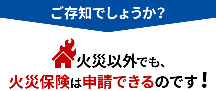 ご存知でしょうか？火災以外でも、火災保険は申請できるのです！