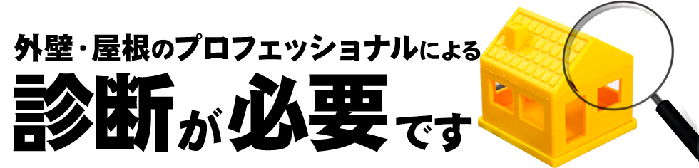 外壁・屋根のプロフェッショナルによる診断が必要です