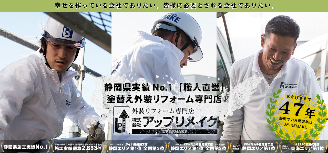 幸せを作っている会社でありたい 皆様に必要とされる会社でありたい 静岡県内実績No.1「職人直営」塗替え外装リフォーム専門店UP-REMAKE